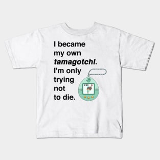 I became my own tamagotchi. I'm only trying not to die. Kids T-Shirt